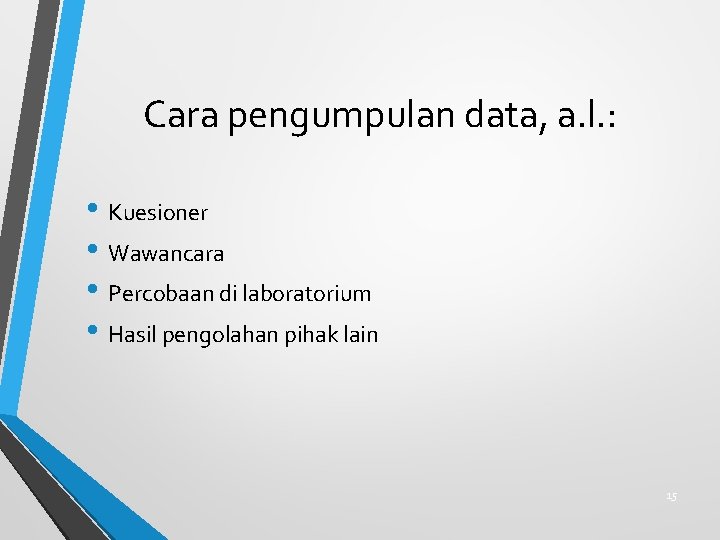 Cara pengumpulan data, a. l. : • Kuesioner • Wawancara • Percobaan di laboratorium
