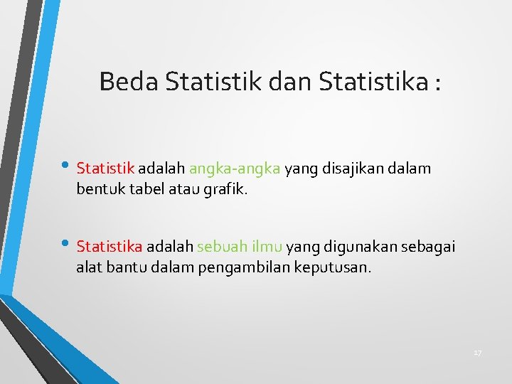 Beda Statistik dan Statistika : • Statistik adalah angka-angka yang disajikan dalam bentuk tabel