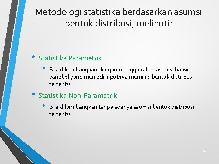 Metodologi statistika berdasarkan asumsi bentuk distribusi, meliputi: • Statistika Parametrik • Bila dikembangkan dengan