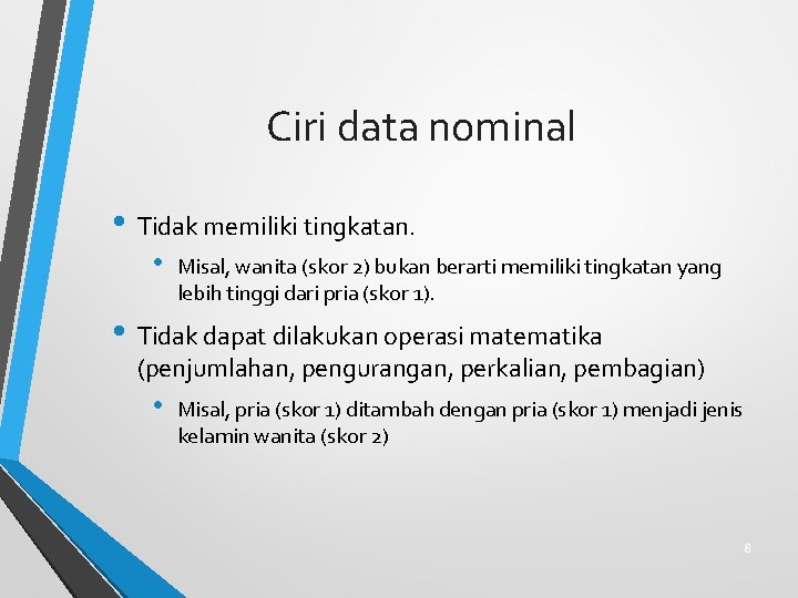 Ciri data nominal • Tidak memiliki tingkatan. • Misal, wanita (skor 2) bukan berarti