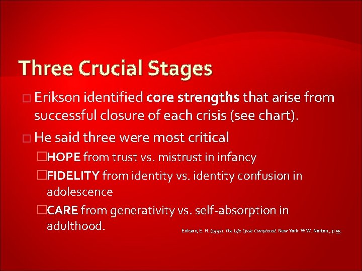 Three Crucial Stages � Erikson identified core strengths that arise from successful closure of