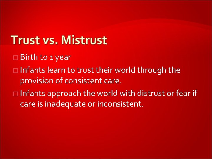 Trust vs. Mistrust � Birth to 1 year � Infants learn to trust their