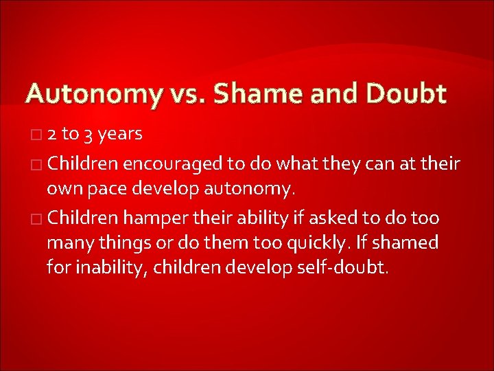 Autonomy vs. Shame and Doubt � 2 to 3 years � Children encouraged to