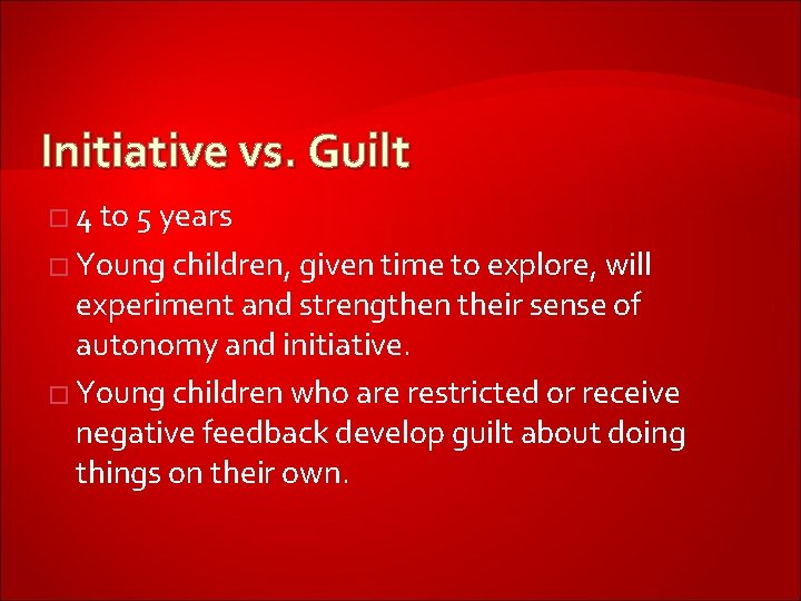 Initiative vs. Guilt � 4 to 5 years � Young children, given time to