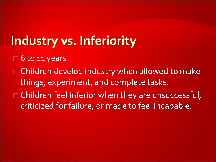 Industry vs. Inferiority � 6 to 11 years � Children develop industry when allowed
