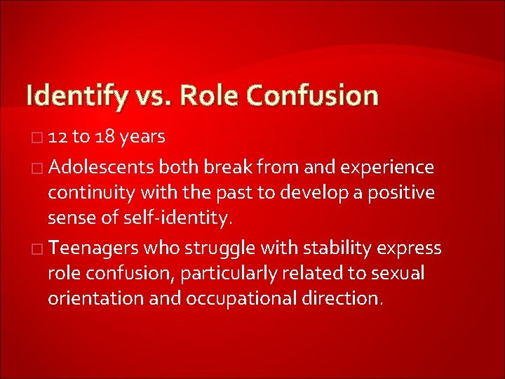 Identify vs. Role Confusion � 12 to 18 years � Adolescents both break from