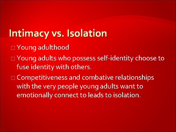 Intimacy vs. Isolation � Young adulthood � Young adults who possess self-identity choose to