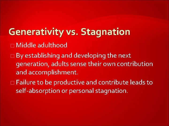 Generativity vs. Stagnation � Middle adulthood � By establishing and developing the next generation,