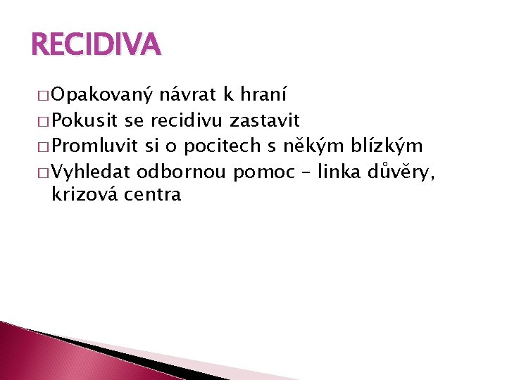 RECIDIVA � Opakovaný návrat k hraní � Pokusit se recidivu zastavit � Promluvit si