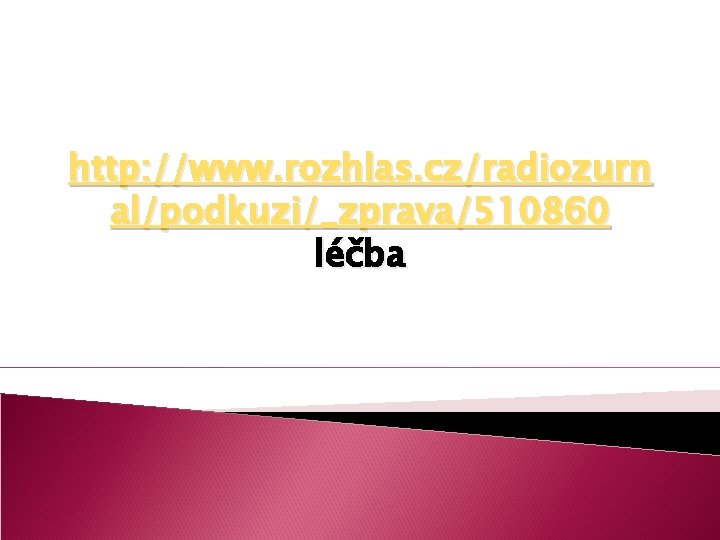 http: //www. rozhlas. cz/radiozurn al/podkuzi/_zprava/510860 léčba 