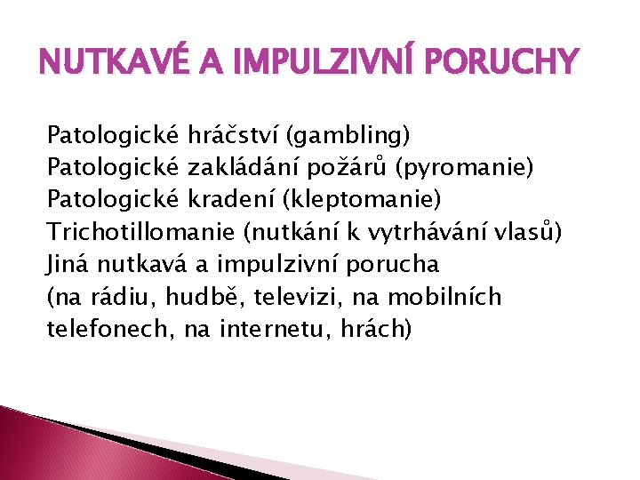 NUTKAVÉ A IMPULZIVNÍ PORUCHY Patologické hráčství (gambling) Patologické zakládání požárů (pyromanie) Patologické kradení (kleptomanie)