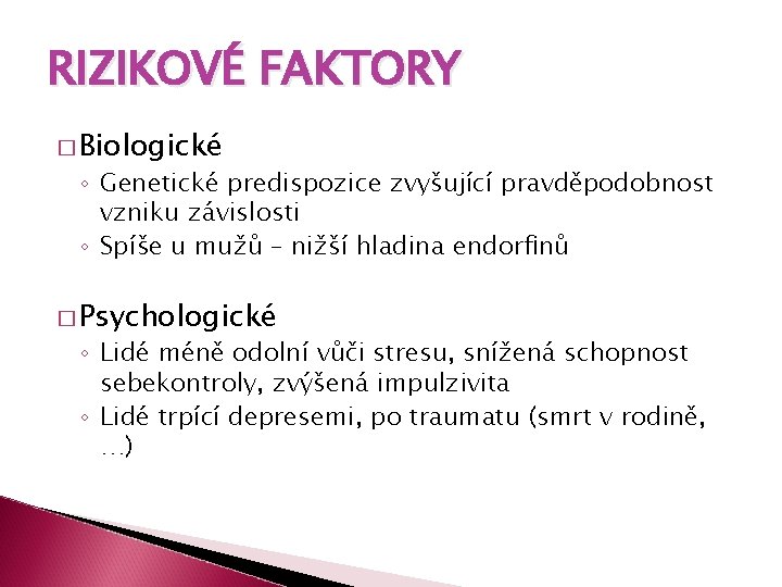 RIZIKOVÉ FAKTORY � Biologické ◦ Genetické predispozice zvyšující pravděpodobnost vzniku závislosti ◦ Spíše u