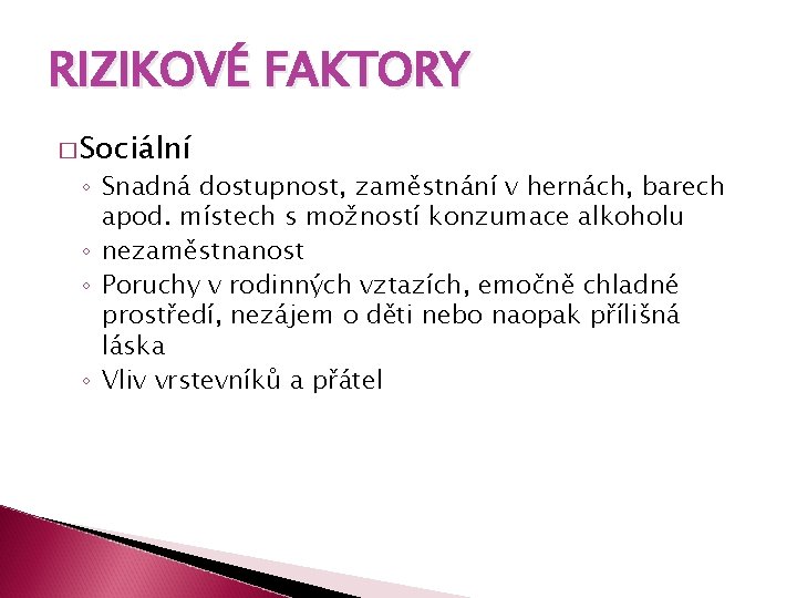 RIZIKOVÉ FAKTORY � Sociální ◦ Snadná dostupnost, zaměstnání v hernách, barech apod. místech s