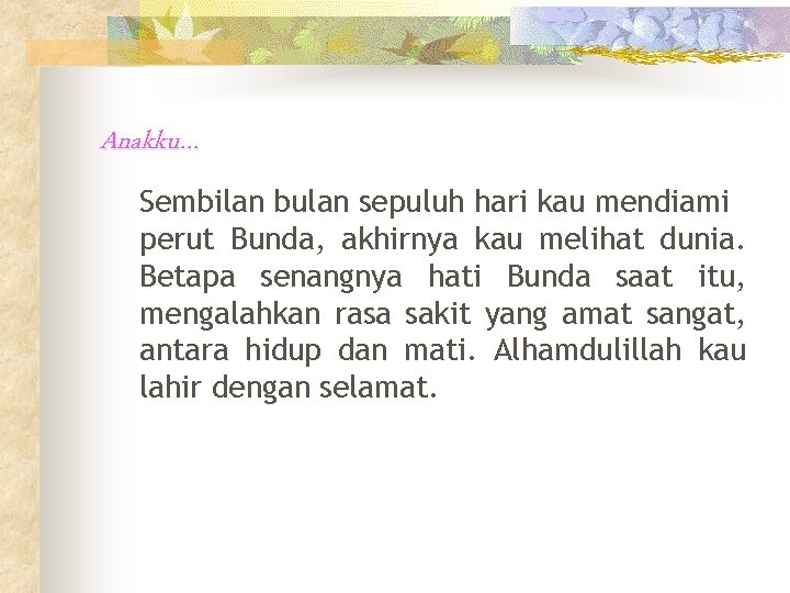 Anakku… Sembilan bulan sepuluh hari kau mendiami perut Bunda, akhirnya kau melihat dunia. Betapa