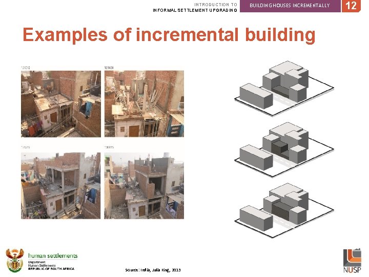 INTRODUCTION TO INFORMAL SETTLEMENT UPGRADING BUILDING HOUSES INCREMENTALLY Examples of incremental building Source: India,