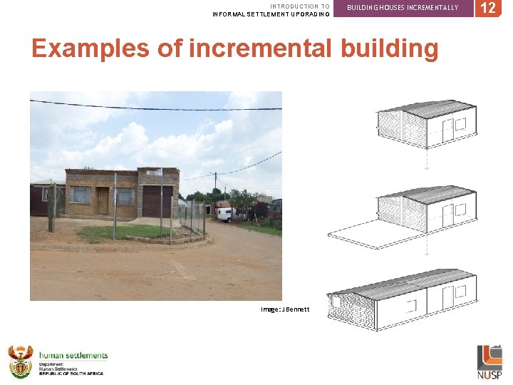 INTRODUCTION TO INFORMAL SETTLEMENT UPGRADING BUILDING HOUSES INCREMENTALLY Examples of incremental building Image: J