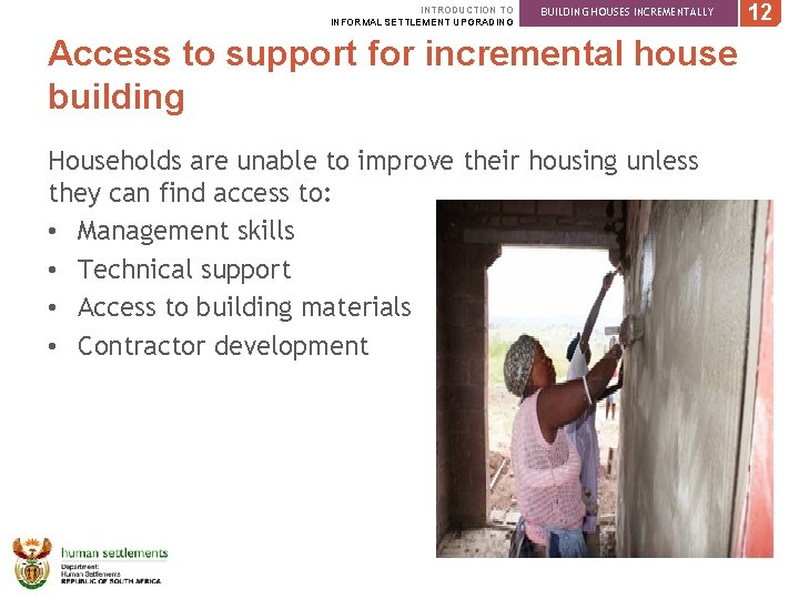 INTRODUCTION TO INFORMAL SETTLEMENT UPGRADING BUILDING HOUSES INCREMENTALLY Access to support for incremental house