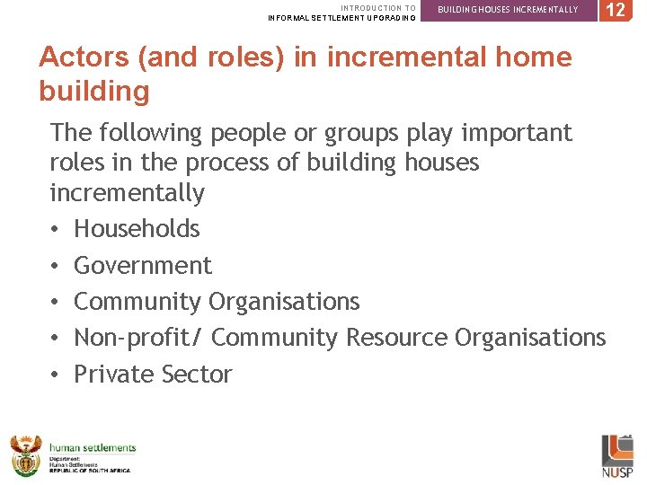 INTRODUCTION TO INFORMAL SETTLEMENT UPGRADING BUILDING HOUSES INCREMENTALLY 12 Actors (and roles) in incremental
