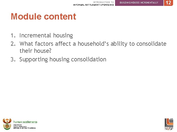 INTRODUCTION TO INFORMAL SETTLEMENT UPGRADING BUILDING HOUSES INCREMENTALLY 12 Module content 1. Incremental housing