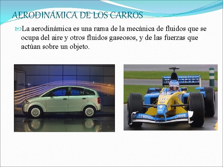 AERODINÁMICA DE LOS CARROS La aerodinámica es una rama de la mecánica de fluidos