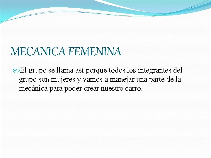 MECANICA FEMENINA El grupo se llama así porque todos los integrantes del grupo son