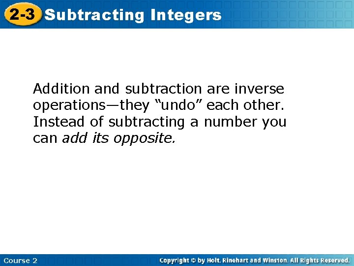 2 -3 Subtracting Integers Addition and subtraction are inverse operations—they “undo” each other. Instead