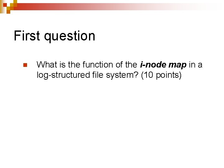 First question n What is the function of the i-node map in a log-structured
