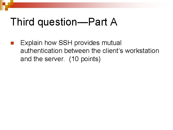 Third question—Part A n Explain how SSH provides mutual authentication between the client’s workstation