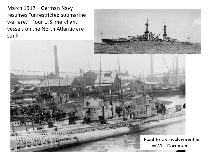 March 1917 – German Navy resumes “unrestricted submarine warfare. ” Four U. S. merchant