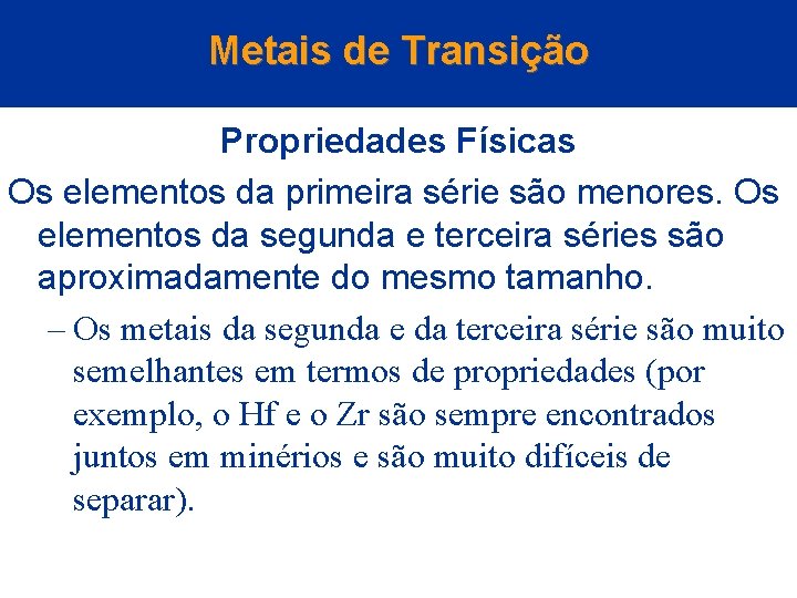 Metais de Transição Propriedades Físicas Os elementos da primeira série são menores. Os elementos