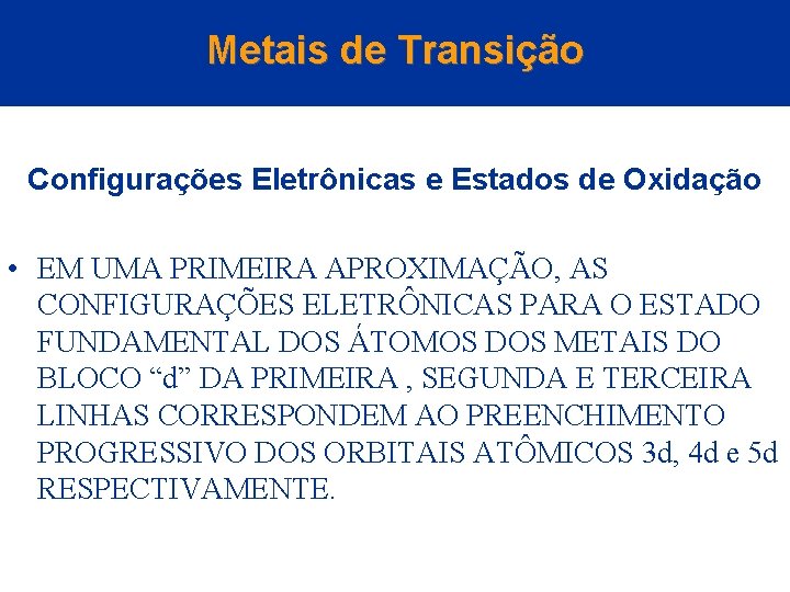 Metais de Transição Configurações Eletrônicas e Estados de Oxidação • EM UMA PRIMEIRA APROXIMAÇÃO,