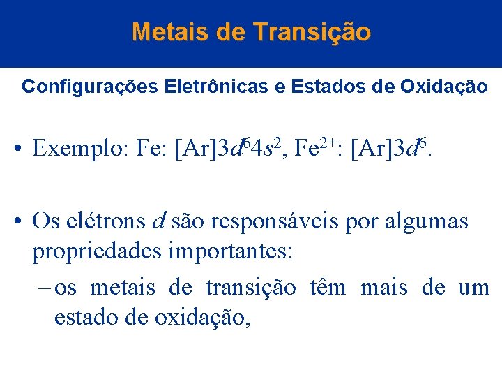 Metais de Transição Configurações Eletrônicas e Estados de Oxidação • Exemplo: Fe: [Ar]3 d