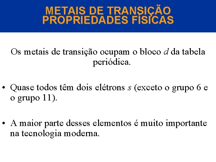 METAIS DE TRANSIÇÃO PROPRIEDADES FÍSICAS Os metais de transição ocupam o bloco d da