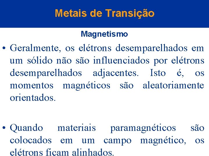 Metais de Transição Magnetismo • Geralmente, os elétrons desemparelhados em um sólido não são