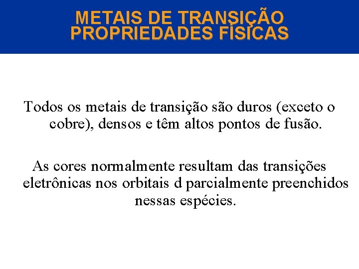 METAIS DE TRANSIÇÃO PROPRIEDADES FÍSICAS Todos os metais de transição são duros (exceto o