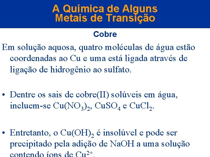 A Química de Alguns Metais de Transição Cobre Em solução aquosa, quatro moléculas de