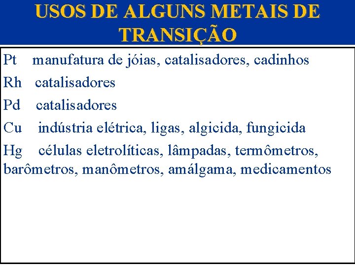 USOS DE ALGUNS METAIS DE TRANSIÇÃO Pt manufatura de jóias, catalisadores, cadinhos Rh catalisadores