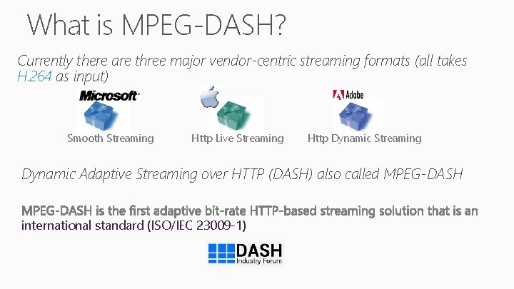 What is MPEG-DASH? Currently there are three major vendor-centric streaming formats (all takes H. What is MPEG-DASH? Currently there are three major vendor-centric streaming formats (all takes H.