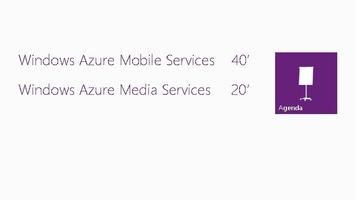 Windows Azure Mobile Services 40’ Windows Azure Media Services 20’ Agenda Windows Azure Mobile Services 40’ Windows Azure Media Services 20’ Agenda
