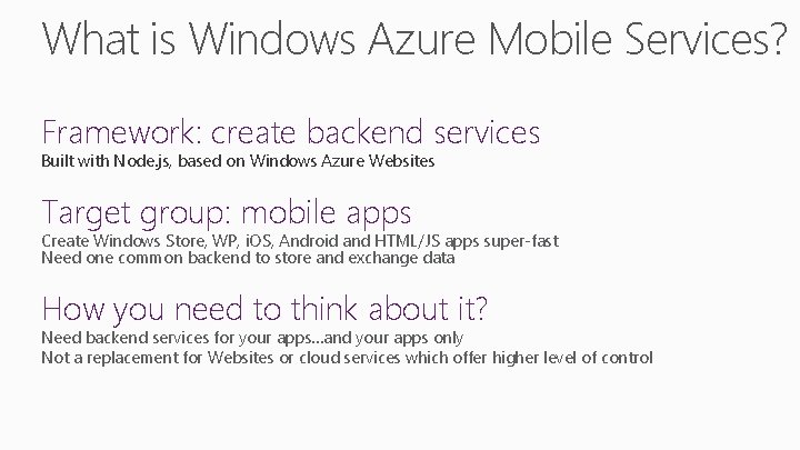What is Windows Azure Mobile Services? Framework: create backend services Built with Node. js, What is Windows Azure Mobile Services? Framework: create backend services Built with Node. js,