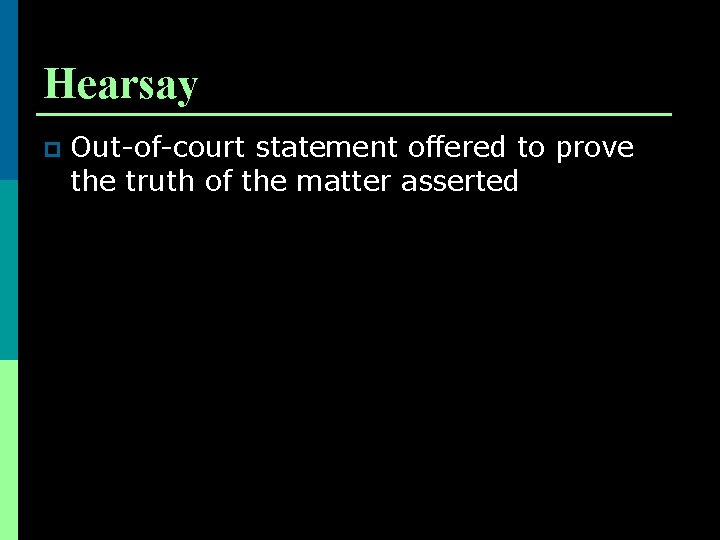Hearsay p Out-of-court statement offered to prove the truth of the matter asserted 