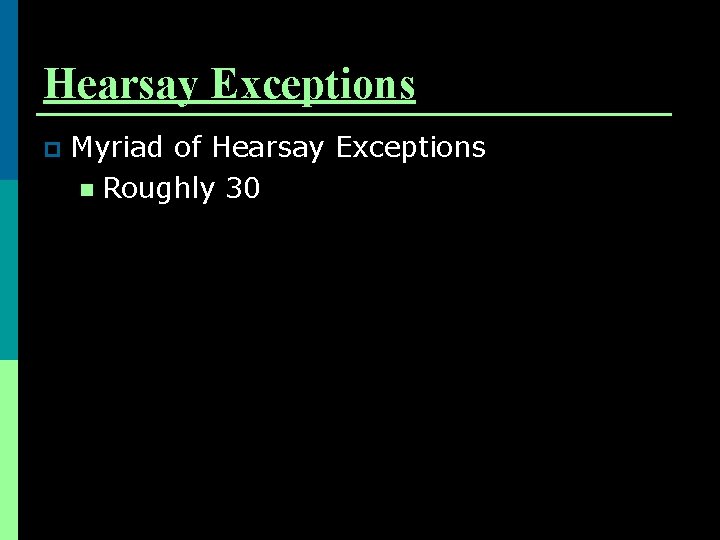 Hearsay Exceptions p Myriad of Hearsay Exceptions n Roughly 30 