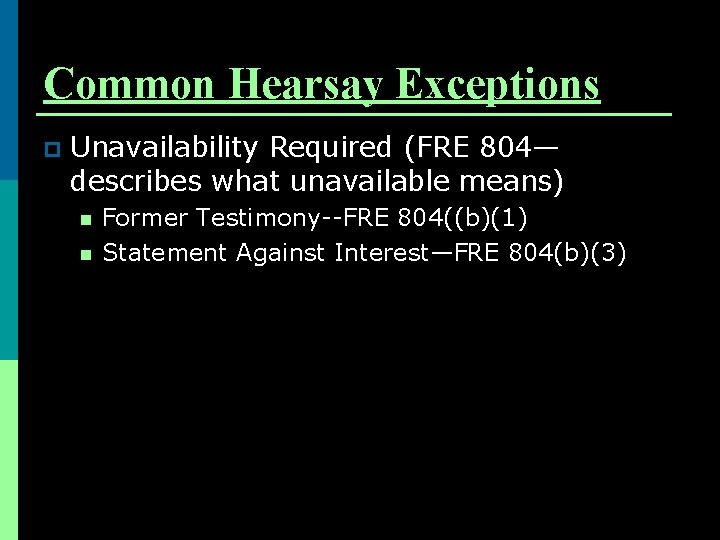 Common Hearsay Exceptions p Unavailability Required (FRE 804— describes what unavailable means) n n