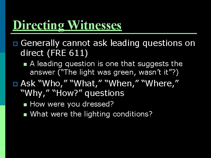 Directing Witnesses p Generally cannot ask leading questions on direct (FRE 611) n p