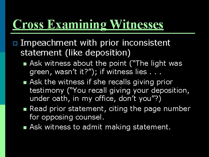 Cross Examining Witnesses p Impeachment with prior inconsistent statement (like deposition) n n Ask