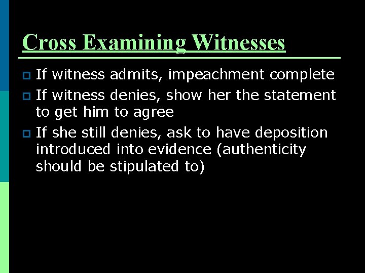 Cross Examining Witnesses If witness admits, impeachment complete p If witness denies, show her