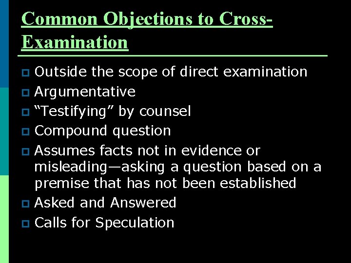 Common Objections to Cross. Examination Outside the scope of direct examination p Argumentative p