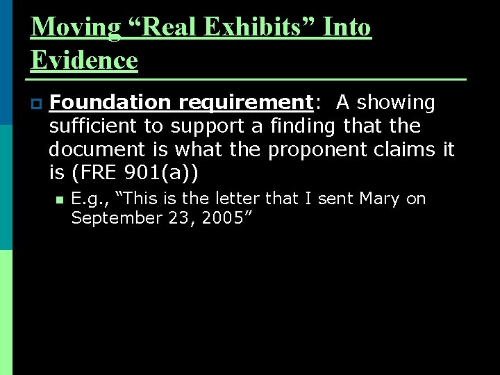 Moving “Real Exhibits” Into Evidence p Foundation requirement: A showing sufficient to support a