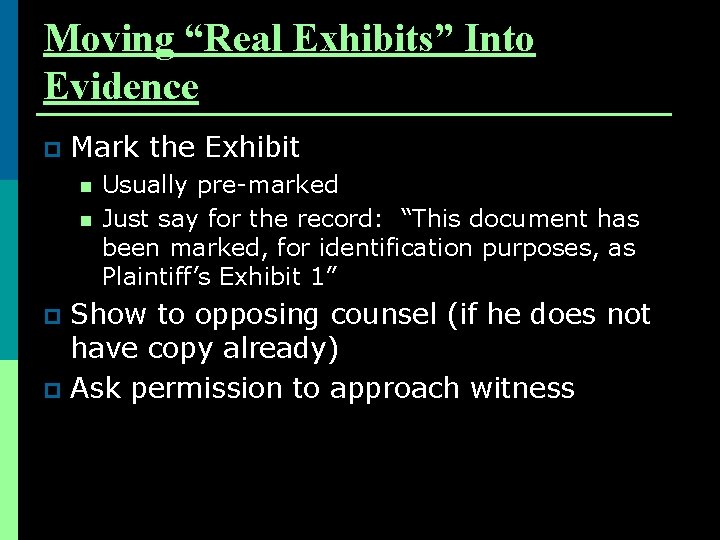 Moving “Real Exhibits” Into Evidence p Mark the Exhibit n n Usually pre-marked Just