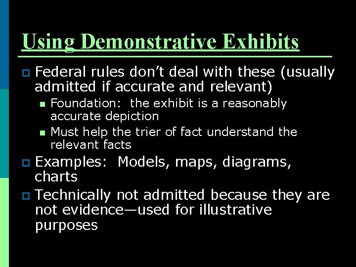 Using Demonstrative Exhibits p Federal rules don’t deal with these (usually admitted if accurate